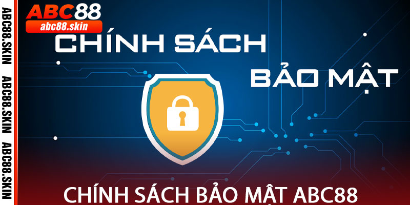 Tổng Quan Về Tất Cả Chính Sách Bảo Mật của Nền Tảng ABC88