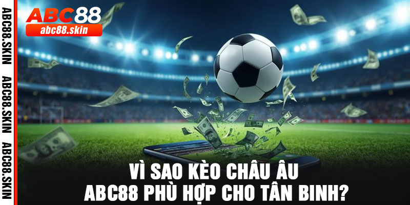 Vì sao kèo châu Âu ABC88 phù hợp cho tân binh?