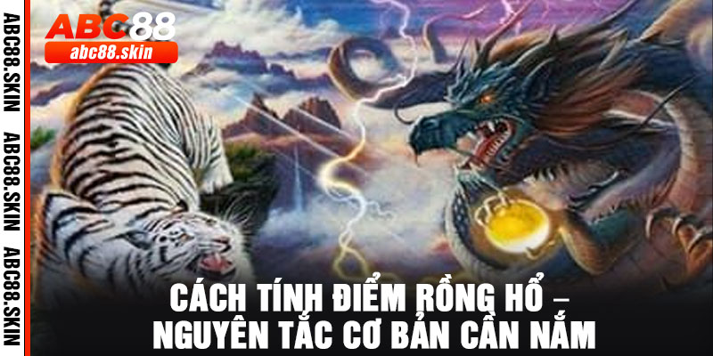 Cách tính điểm Rồng Hổ – Nguyên tắc cơ bản cần nắm
