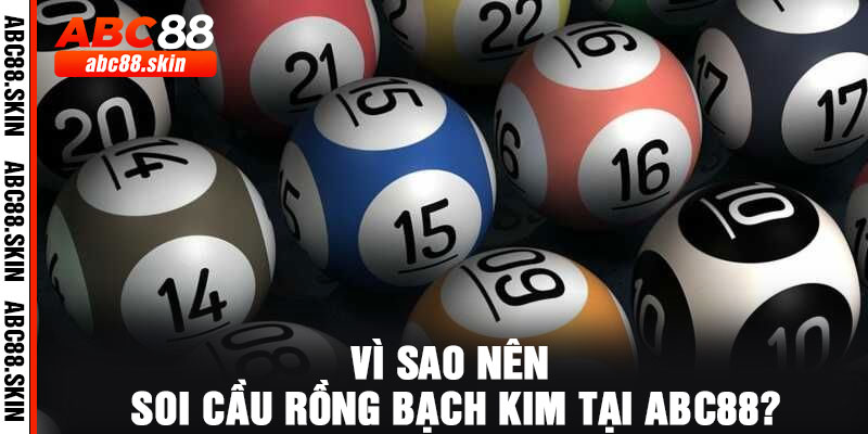 Vì sao nên soi cầu Rồng Bạch Kim tại ABC88?