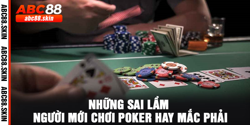 Những Sai Lầm Người Mới Chơi Poker Hay Mắc Phải