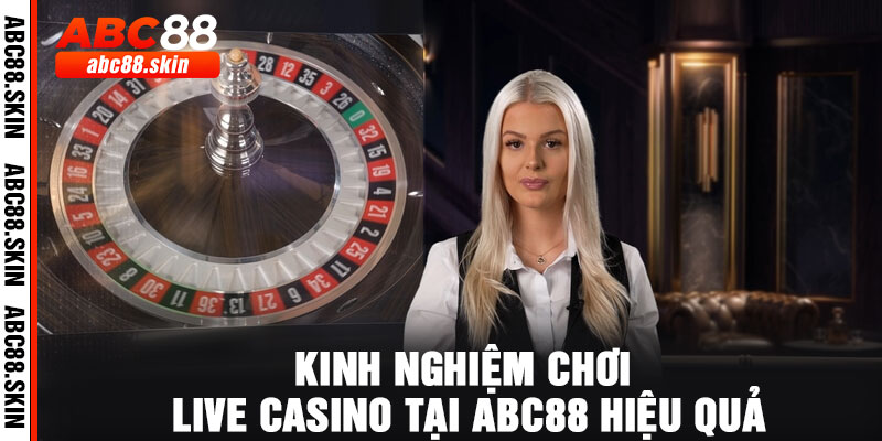 Kinh nghiệm chơi Live Casino tại ABC88 hiệu quả